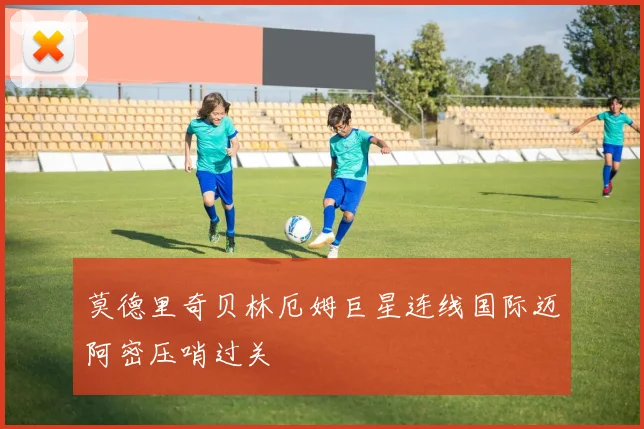 莫德里奇贝林厄姆巨星连线国际迈阿密压哨过关