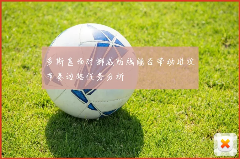 多斯基面对挪威防线能否带动进攻节奏边路任务分析