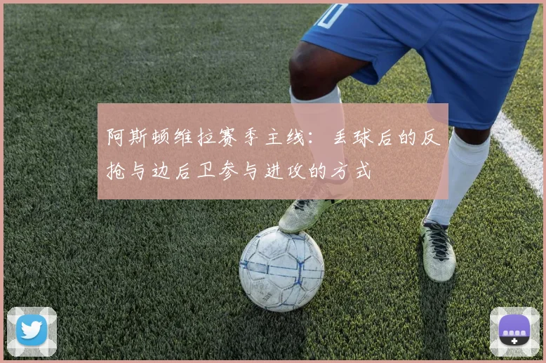 阿斯顿维拉赛季主线:丢球后的反抢与边后卫参与进攻的方式