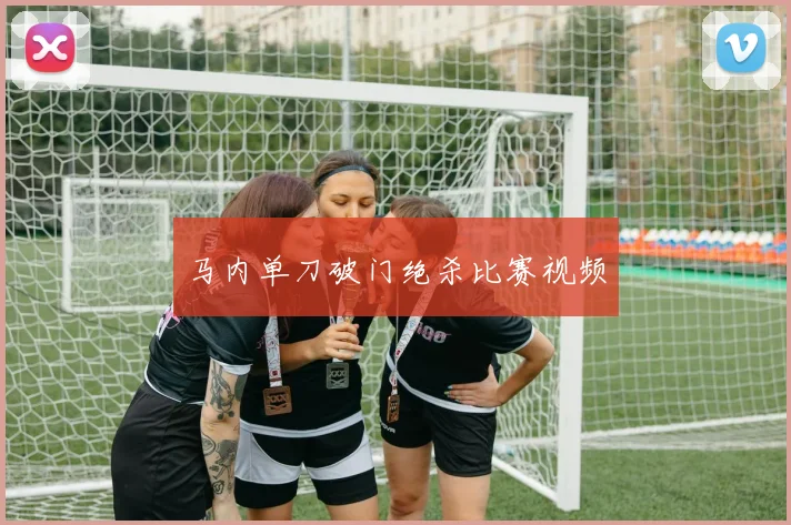 马内单刀破门绝杀比赛视频