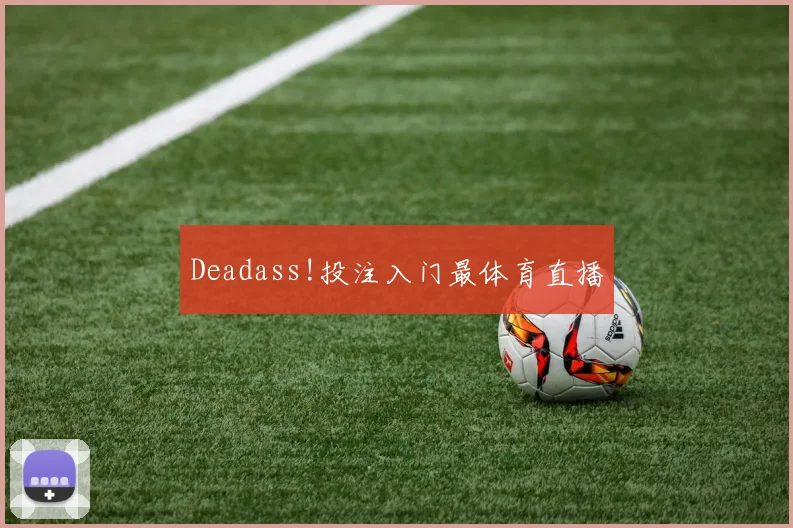 Deadass!投注入门最体育直播