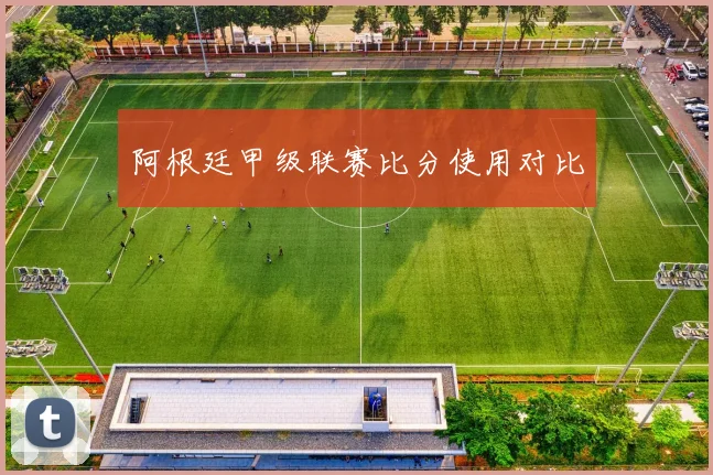 阿根廷甲级联赛比分使用对比