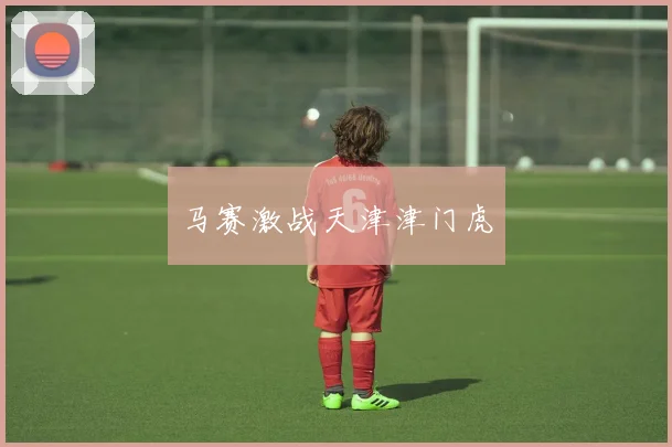 马赛激战天津津门虎
