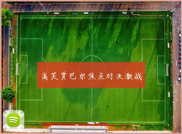 高芙贾巴尔焦点对决激战