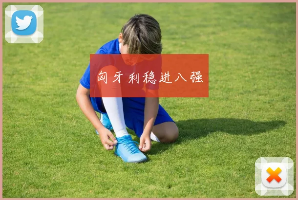 匈牙利稳进八强
