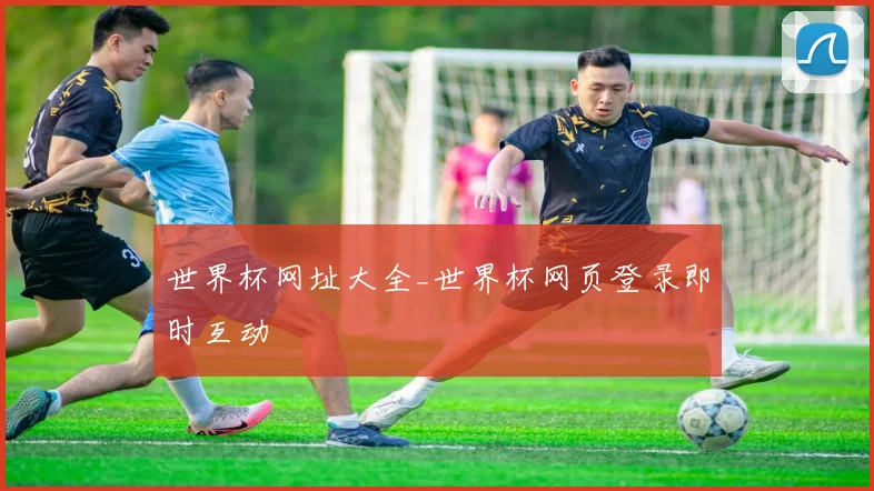 世界杯网址大全_世界杯网页登录即时互动