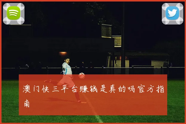 澳门快三平台赚钱是真的吗官方指南
