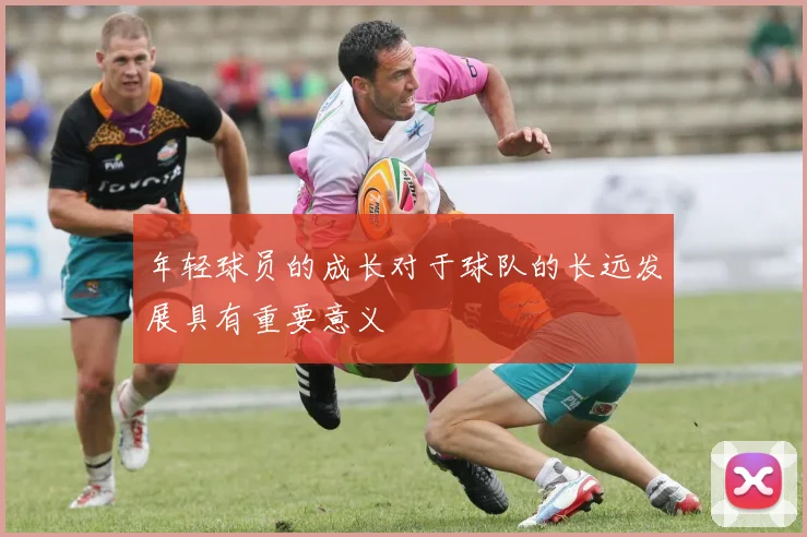 年轻球员的成长对于球队的长远发展具有重要意义