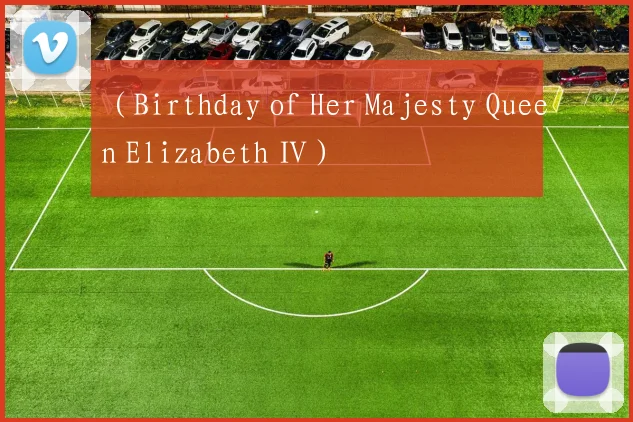 (Birthday of Her Majesty Queen Elizabeth Ⅱ)