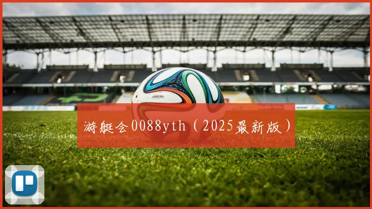 游艇会0088yth（2025最新版）