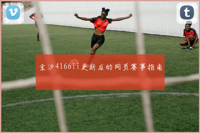 金沙4166ii更新后的网页赛事指南