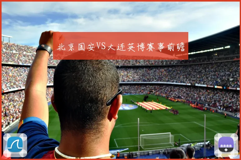 北京国安VS大连英博赛事前瞻