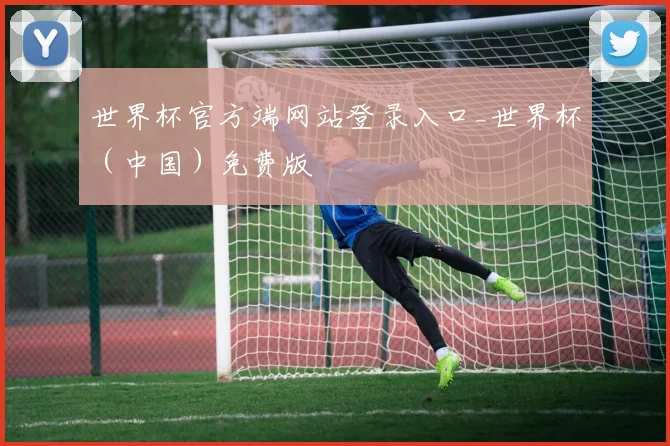 世界杯官方端网站登录入口_世界杯（中国）免费版