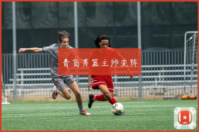 青岛男篮主帅变阵
