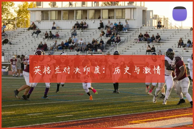英格兰对决印度：历史与激情