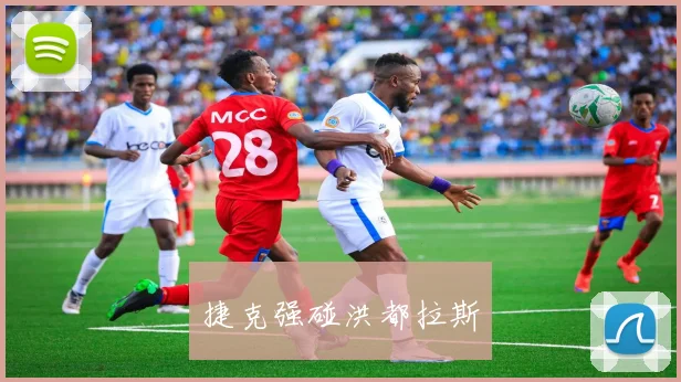 捷克强碰洪都拉斯