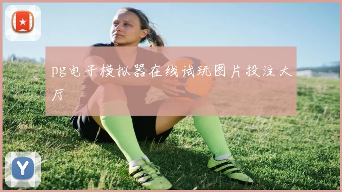 pg电子模拟器在线试玩图片投注大厅