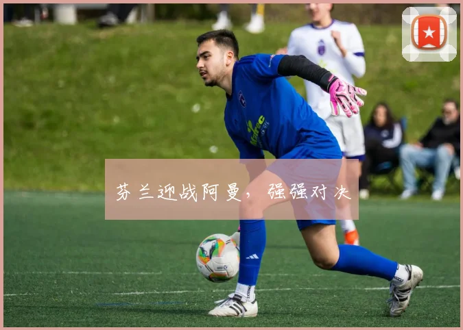 芬兰迎战阿曼，强强对决