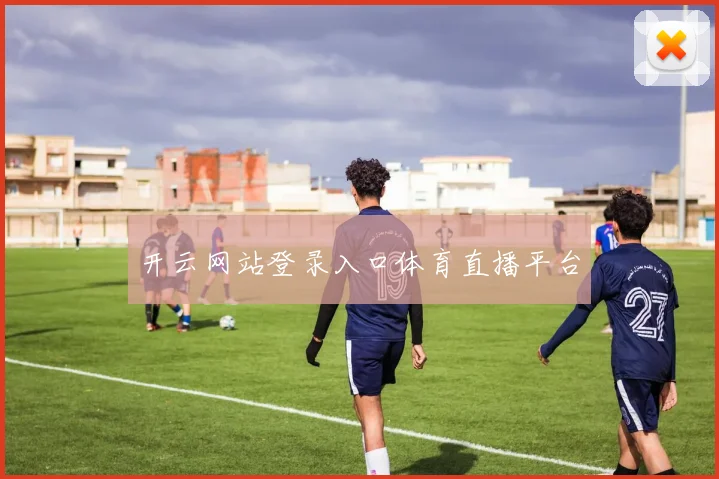 开云网站登录入口体育直播平台