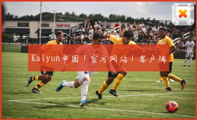 Kaiyun中国「官方网站」客户端