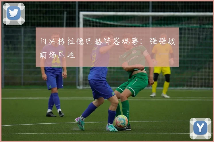 门兴格拉德巴赫阵容观察：强强战前场压迫