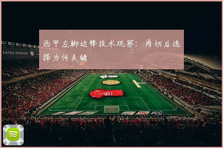 西甲左脚边锋技术观察:内切后选择为何关键