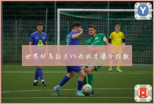世界杯乌拉圭vs西班牙爆冷指数