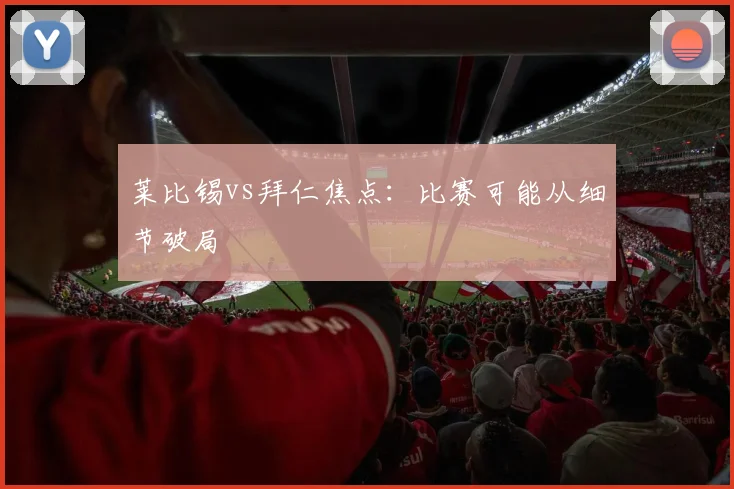莱比锡vs拜仁焦点：比赛可能从细节破局